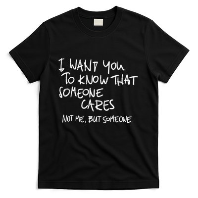 I Want You To Know That Someone Cares Not Me But Someone Funny T-Shirt