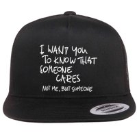 I Want You To Know That Someone Cares Not Me But Someone Funny Flatbill Hat