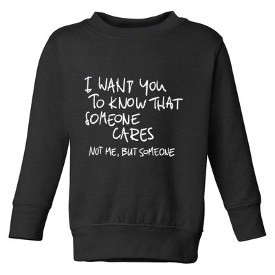 I Want You To Know That Someone Cares Not Me But Someone Funny Toddler Sweatshirt