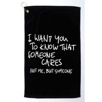 I Want You To Know That Someone Cares Not Me But Someone Funny Golf Towel