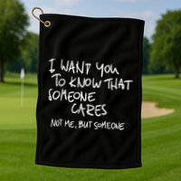 I Want You To Know That Someone Cares Not Me But Someone Funny Golf Towel