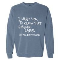 I Want You To Know That Someone Cares Not Me But Someone Funny Garment-Dyed Sweatshirt
