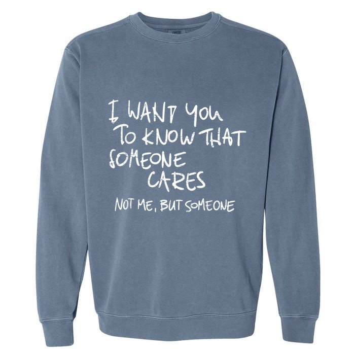 I Want You To Know That Someone Cares Not Me But Someone Funny Garment-Dyed Sweatshirt