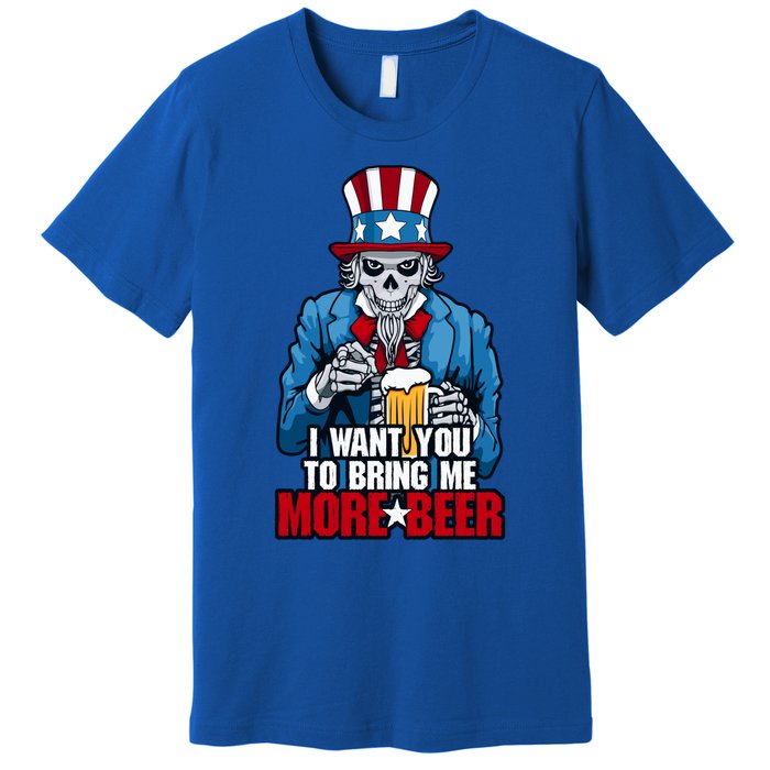 I Want You To Bring Me More Beer 4th Of July Uncle Sam Skull Cute Gift Premium T-Shirt