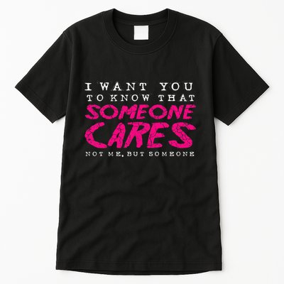 I Want You To Know That Someone Cares Sarcastic Tall T-Shirt