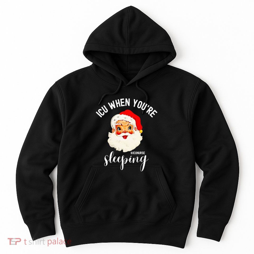 ICU When You're Sleeping Funny ICU Nurse Christmas Santa Hoodie