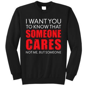 I Want You To Know That Someone Cares Not Me Sarcastic Sweatshirt