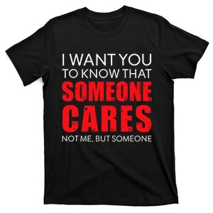 I Want You To Know That Someone Cares Not Me Sarcastic T-Shirt