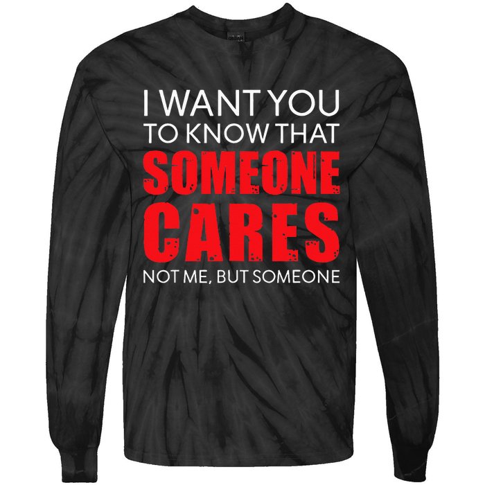 I Want You To Know That Someone Cares Not Me Sarcastic Tie-Dye Long Sleeve Shirt