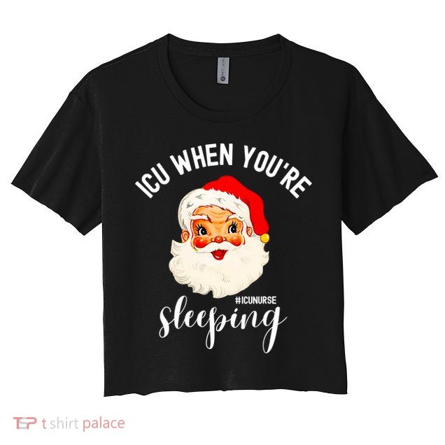 ICU When You're Sleeping Funny ICU Nurse Christmas Santa Crop Top