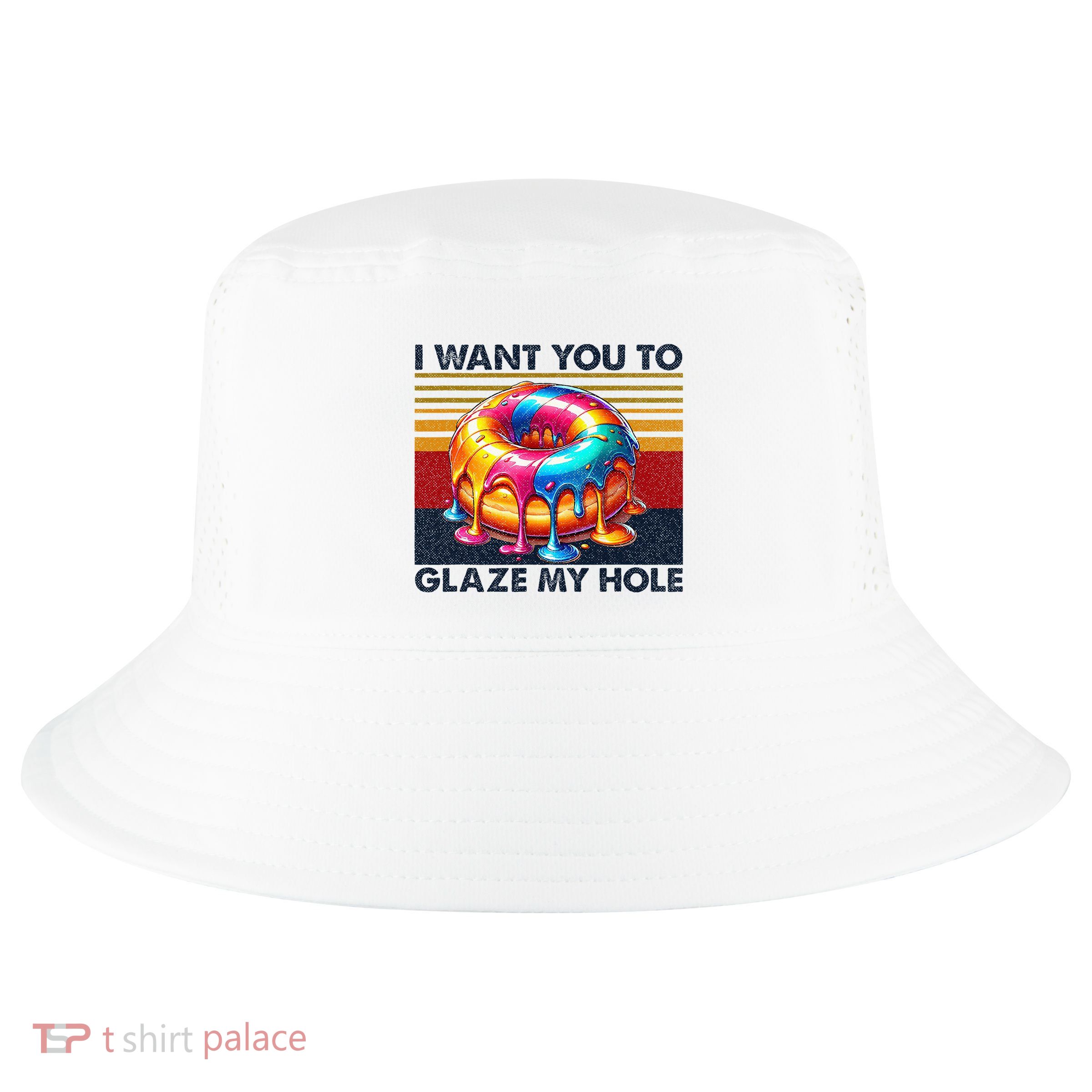 I Want You To Glaze My Hole Sarcastic Dirty Donut Cool Comfort Performance Bucket Hat