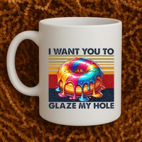 I Want You To Glaze My Hole Sarcastic Dirty Donut Mug