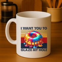 I Want You To Glaze My Hole Sarcastic Dirty Donut Mug