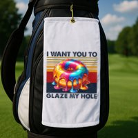 I Want You To Glaze My Hole Sarcastic Dirty Donut Golf Towel