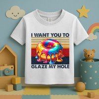 I Want You To Glaze My Hole Sarcastic Dirty Donut Toddler T-Shirt