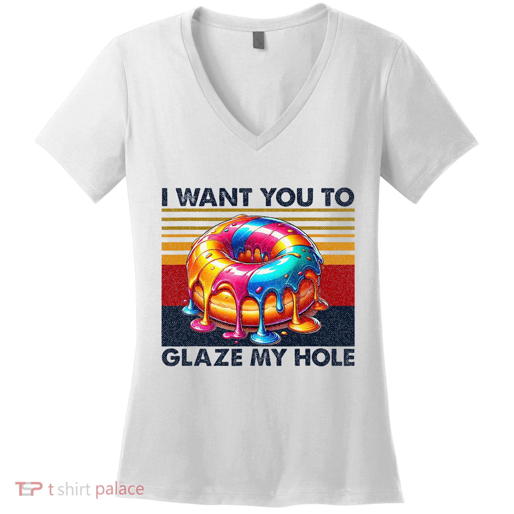 I Want You To Glaze My Hole Sarcastic Dirty Donut Women's V-Neck T-Shirt