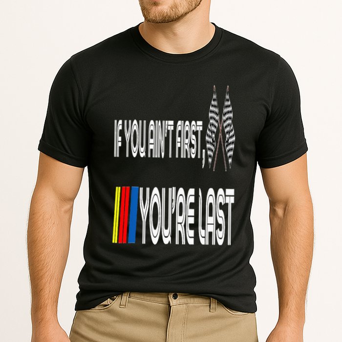 If You Ain't First You're Last Funny Motor Racer Gift Cooling Performance Crew T-Shirt