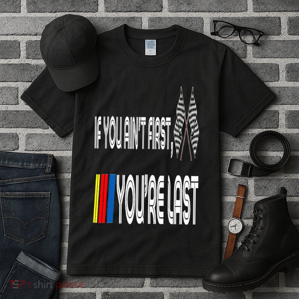 If You Ain't First You're Last Funny Motor Racer Gift Tall T-Shirt