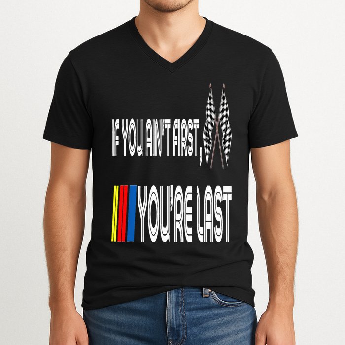 If You Ain't First You're Last Funny Motor Racer Gift V-Neck T-Shirt