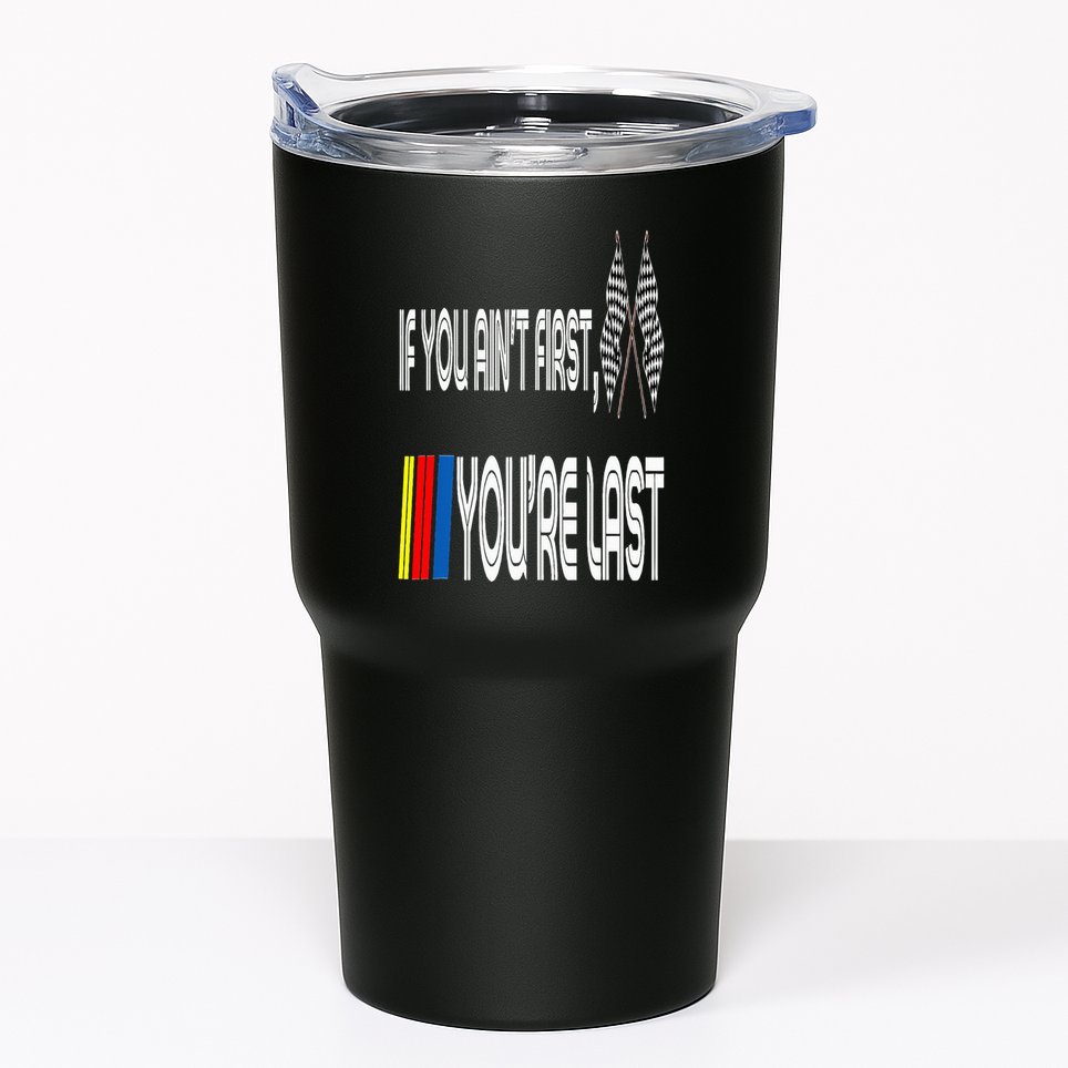 If You Ain't First You're Last Funny Motor Racer Gift Tumbler