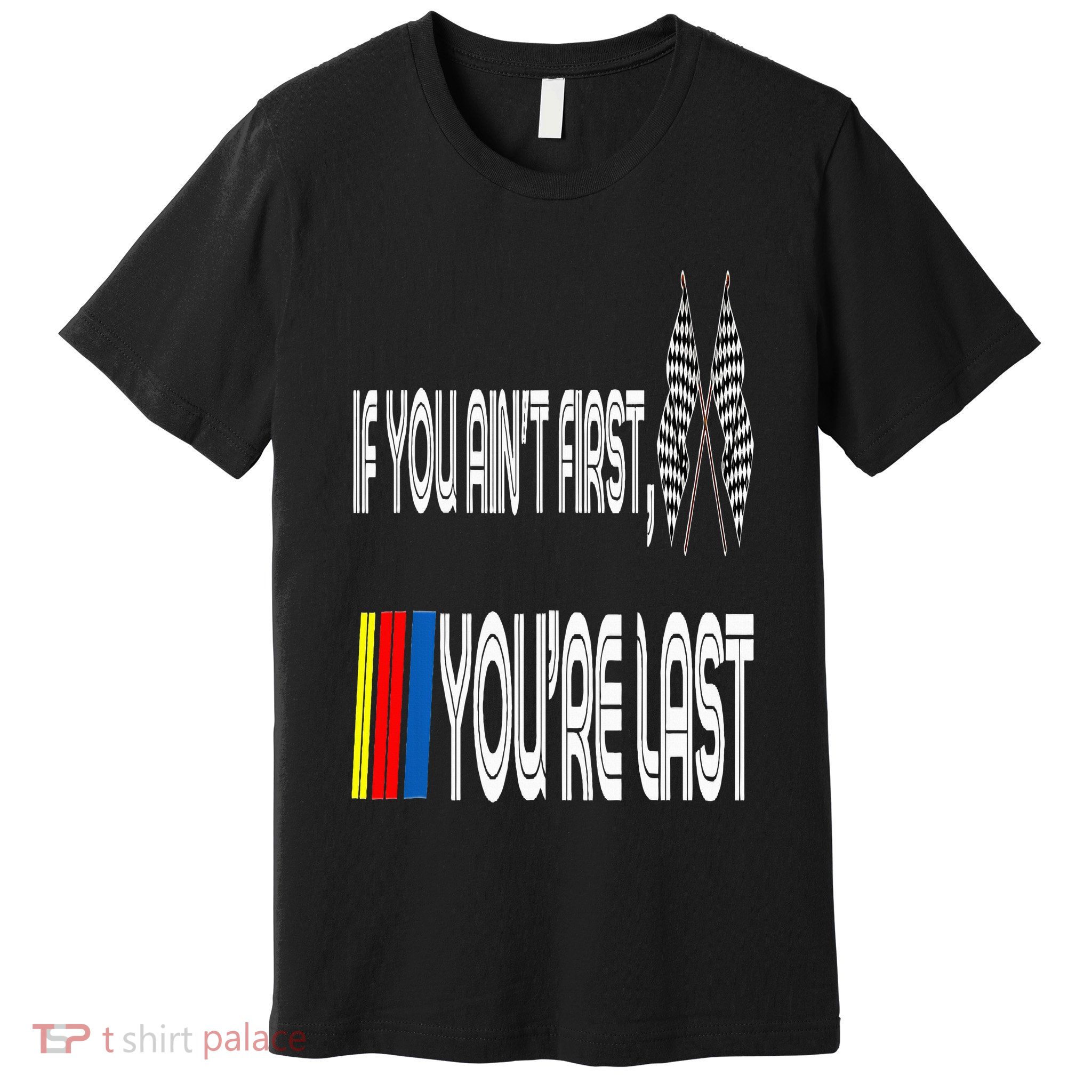 If You Ain't First You're Last Funny Motor Racer Gift Premium T-Shirt