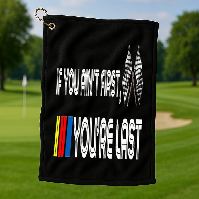 If You Ain't First You're Last Funny Motor Racer Gift Golf Towel