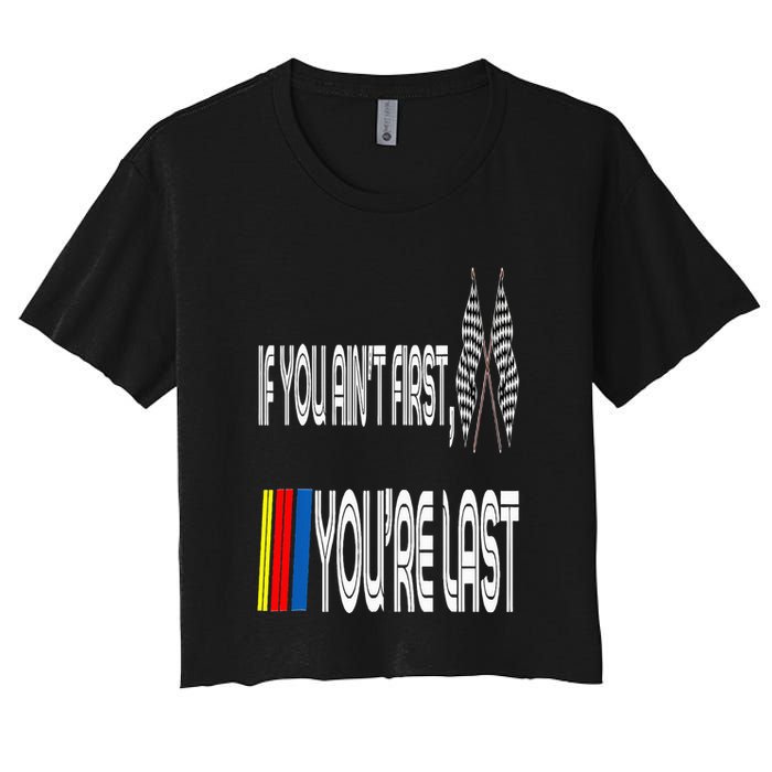 If You Ain't First You're Last Funny Motor Racer Gift Women's Crop Top Tee