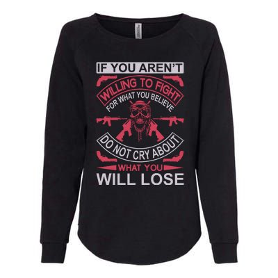 If You Aren't Willing To Fight For What You Believe Do Not Cry About What Womens California Wash Sweatshirt