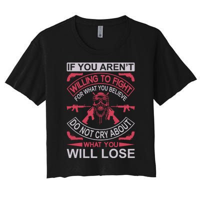 If You Aren't Willing To Fight For What You Believe Do Not Cry About What Women's Crop Top Tee