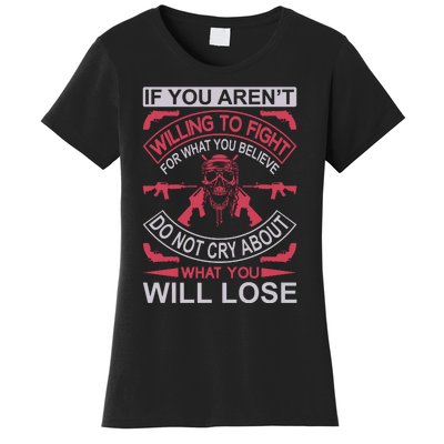 If You Aren't Willing To Fight For What You Believe Do Not Cry About What Women's T-Shirt