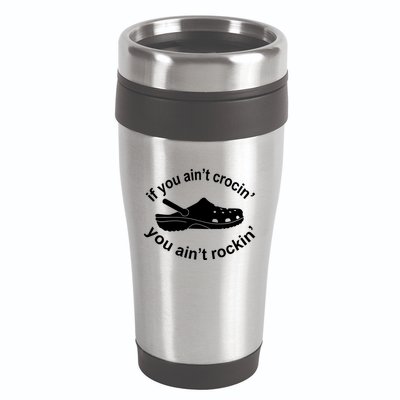 If You AinT Crocin You AinT Rockin 16oz Travel Tumbler