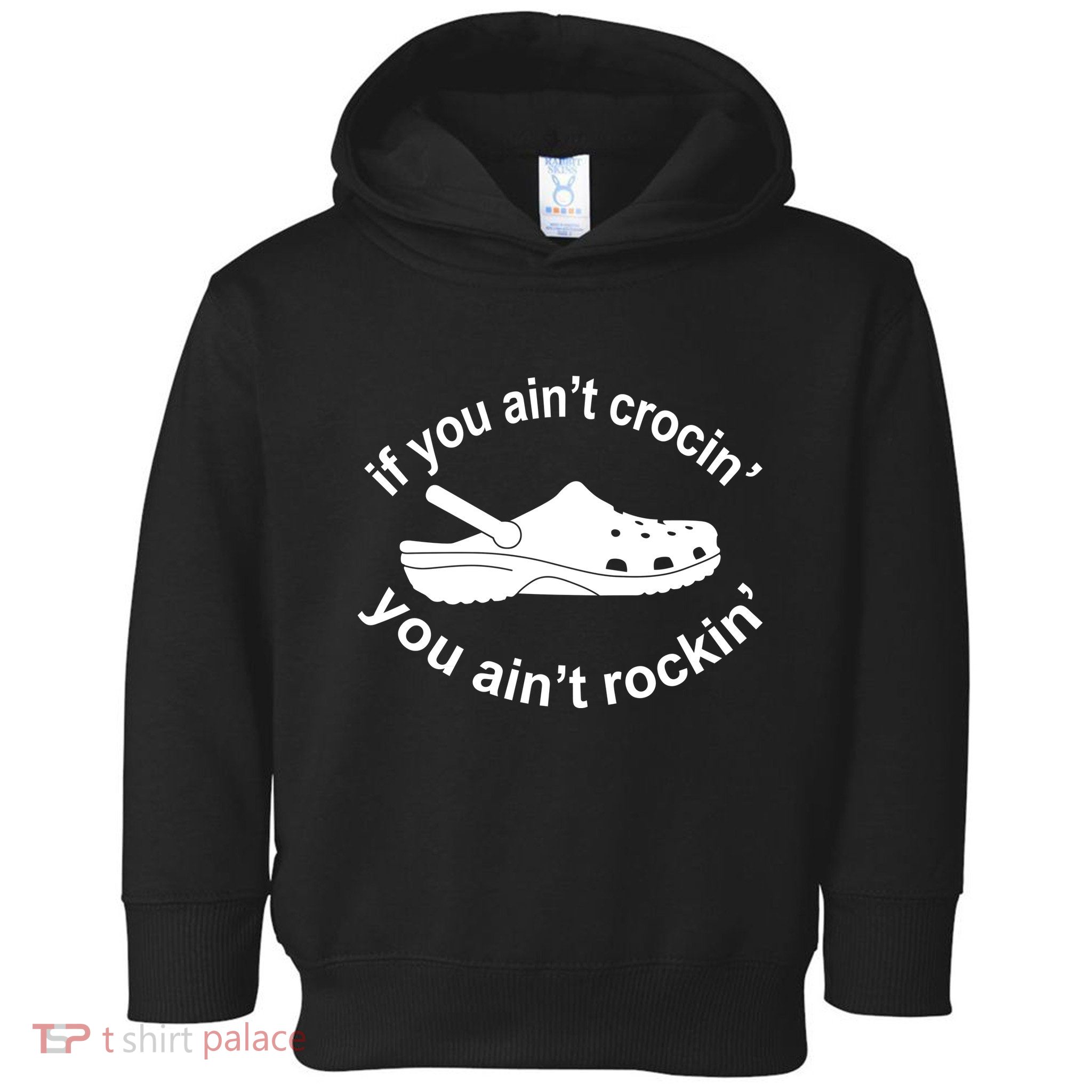 If You AinT Crocin You AinT Rockin Toddler Hoodie