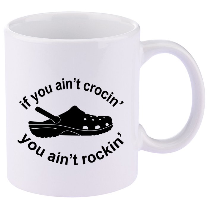 If You AinT Crocin You AinT Rockin 11oz C Handle Ceramic Mug