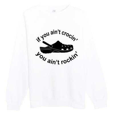 If You AinT Crocin You AinT Rockin Premium Crewneck Sweatshirt