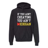 If You Aint Cheating You AinT Michigan Premium Hoodie