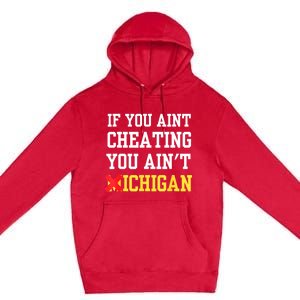 If You Aint Cheating You AinT Michigan Premium Pullover Hoodie