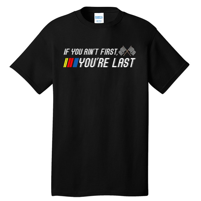 If You Aint First Youre Last Funny Motor Racer Gift Tall T-Shirt