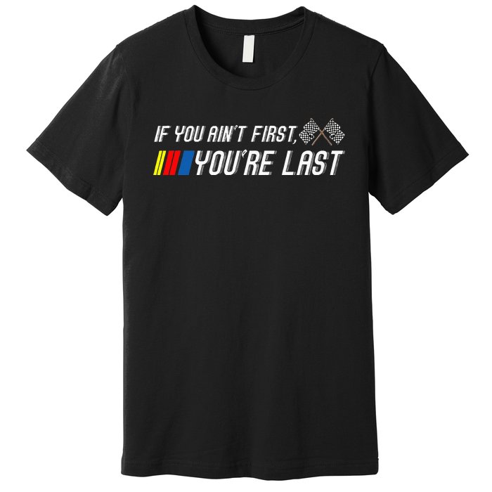 If You Aint First Youre Last Funny Motor Racer Gift Premium T-Shirt