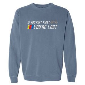 If You Aint First Youre Last Funny Motor Racer Gift Garment-Dyed Sweatshirt