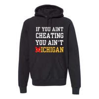 If You Aint Cheating You Aint Michigan Premium Hoodie