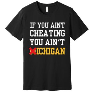 If You Aint Cheating You Aint Michigan Premium T-Shirt