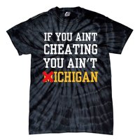 If You Aint Cheating You Aint Michigan Tie-Dye T-Shirt