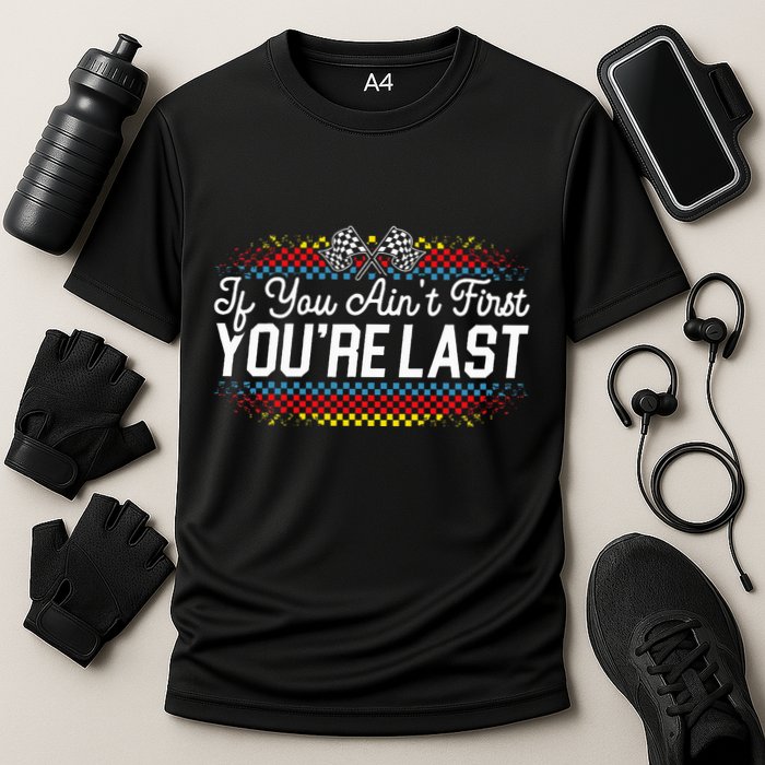 If You AinT First YouRe Last Racing Motor Racer Car Racer Cooling Performance Crew T-Shirt