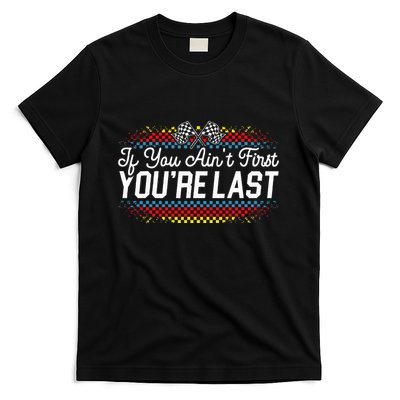 If You AinT First YouRe Last Racing Motor Racer Car Racer T-Shirt
