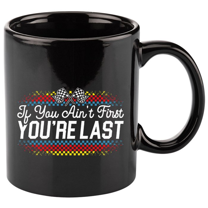If You AinT First YouRe Last Racing Motor Racer Car Racer 11oz C Handle Ceramic Mug