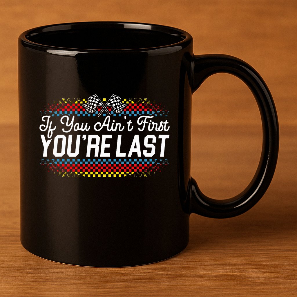 If You AinT First YouRe Last Racing Motor Racer Car Racer 11oz C Handle Ceramic Mug