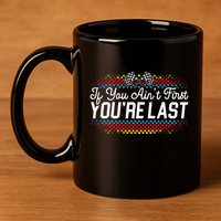 If You AinT First YouRe Last Racing Motor Racer Car Racer 11oz C Handle Ceramic Mug