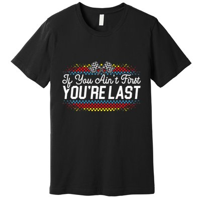 If You AinT First YouRe Last Racing Motor Racer Car Racer Premium T-Shirt