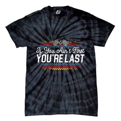 If You AinT First YouRe Last Racing Motor Racer Car Racer Tie-Dye T-Shirt