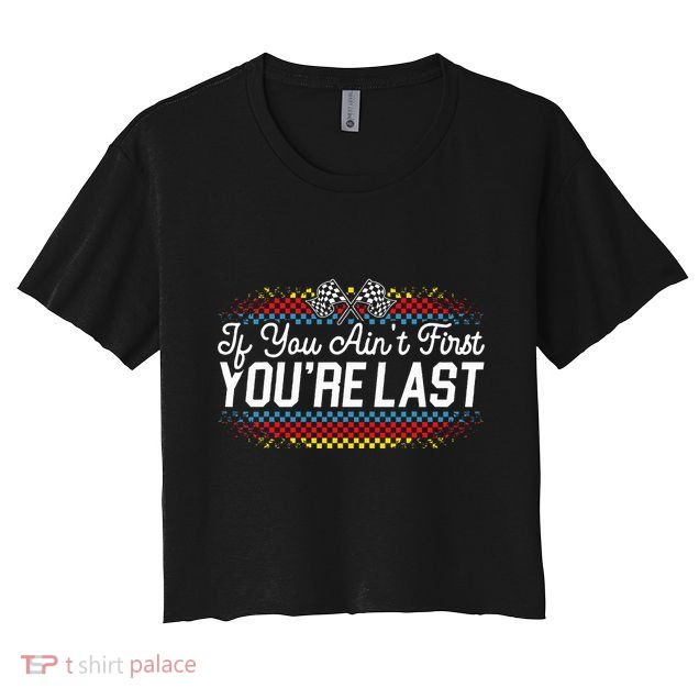 If You AinT First YouRe Last Racing Motor Racer Car Racer Crop Top